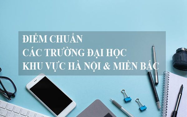Điểm chuẩn các trường Đại học khu vực Hà Nội & Miền Bắc