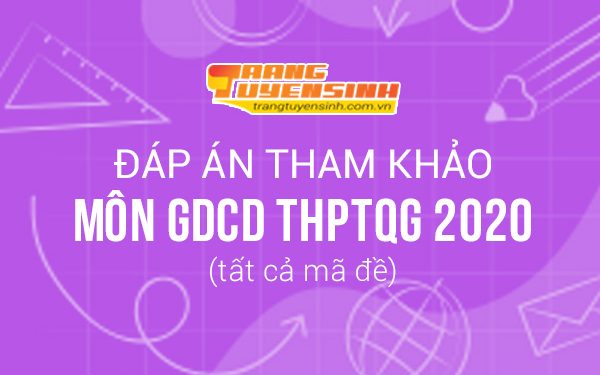 Đáp án môn GDCD kỳ thi THPTQG 2020 tất cả mã đề (tham khảo)