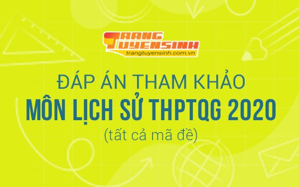 Đáp án môn Lịch sử kỳ thi THPTQG 2020 tất cả mã đề (tham khảo)