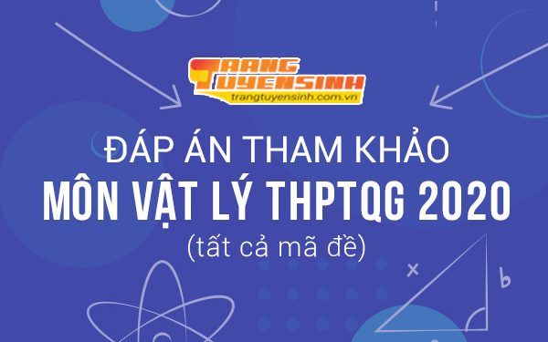 Đáp án môn Vật lý kỳ thi THPTQG 2020 tất cả các mã đề (tham khảo)