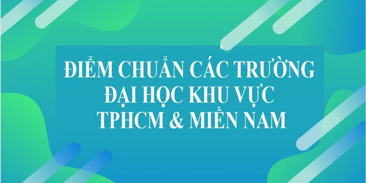 Điểm chuẩn các trường Đại học khu vực TPHCM & Miền Nam