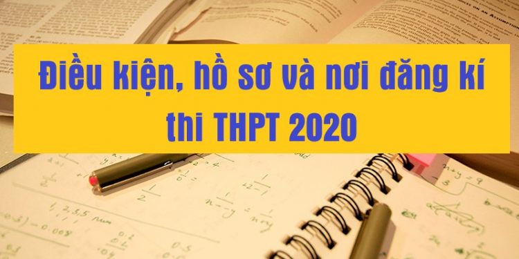 Điều kiện, hồ sơ và nơi đăng ký thi THPT Quốc gia