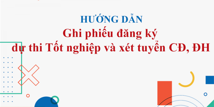 Hướng dẫn ghi phiếu đăng ký dự thi THPT Quốc gia và xét tuyển ĐH, CĐ