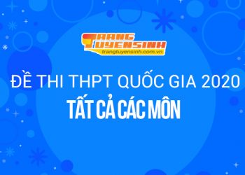 Tổng hợp đề thi THPT Quốc gia 2020 tất cả các môn