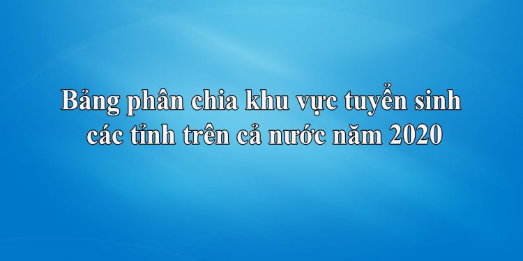 Tra cứu khu vực tuyển sinh 2020 – Bảng phân chia khu vực KV1, KV2, KV2NT, KV3